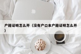 户籍证明怎么开（没有户口本户籍证明怎么开）