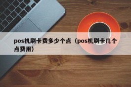 pos机刷卡费多少个点（pos机刷卡几个点费用）