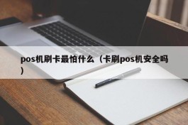 pos机刷卡最怕什么（卡刷pos机安全吗）