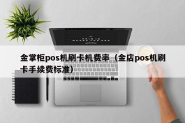 金掌柜pos机刷卡机费率（金店pos机刷卡手续费标准）