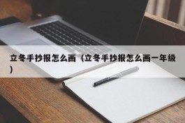 立冬手抄报怎么画（立冬手抄报怎么画一年级）