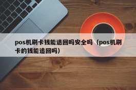 pos机刷卡钱能退回吗安全吗（pos机刷卡的钱能追回吗）