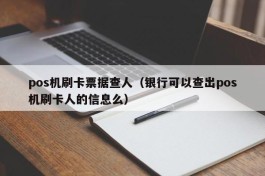 pos机刷卡票据查人（银行可以查出pos机刷卡人的信息么）