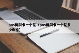 pos机刷卡一个亿（pos机刷卡一个亿多少利息）