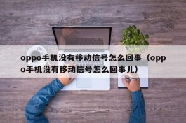 oppo手机没有移动信号怎么回事（oppo手机没有移动信号怎么回事儿）