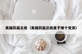美国历届总统（美国历届总统属于哪个党派）