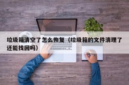 垃圾箱清空了怎么恢复（垃圾箱的文件清理了还能找回吗）