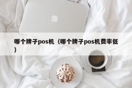 哪个牌子pos机（哪个牌子pos机费率低）