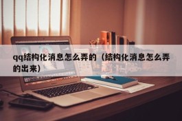 qq结构化消息怎么弄的（结构化消息怎么弄的出来）