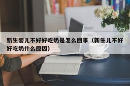 新生婴儿不好好吃奶是怎么回事（新生儿不好好吃奶什么原因）