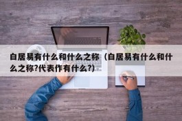 白居易有什么和什么之称（白居易有什么和什么之称?代表作有什么?）