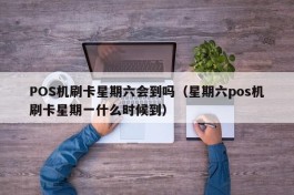 POS机刷卡星期六会到吗（星期六pos机刷卡星期一什么时候到）