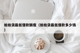 拍拍贷最低借款额度（拍拍贷最低借款多少钱）