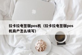 拉卡拉电签版pos机（拉卡拉电签版pos机商户怎么填写）