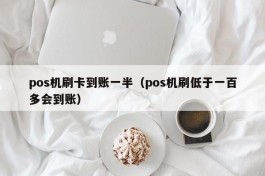 pos机刷卡到账一半（pos机刷低于一百多会到账）