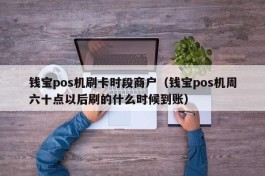 钱宝pos机刷卡时段商户（钱宝pos机周六十点以后刷的什么时候到账）