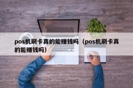 pos机刷卡真的能赚钱吗（pos机刷卡真的能赚钱吗）