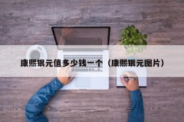 康熙银元值多少钱一个（康熙银元图片）