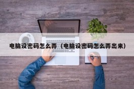 电脑设密码怎么弄（电脑设密码怎么弄出来）