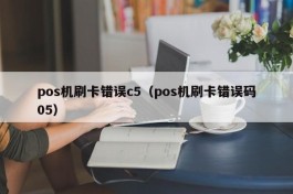 pos机刷卡错误c5（pos机刷卡错误码05）