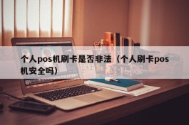 个人pos机刷卡是否非法（个人刷卡pos机安全吗）