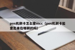 pos机刷卡怎么查mcc（pos机刷卡能查出来在哪刷的吗）