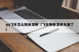 qq飞车怎么侧身漂移（飞车侧身漂移太难了）