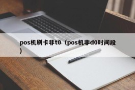 pos机刷卡非t0（pos机非d0时间段）