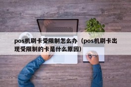 pos机刷卡受限制怎么办（pos机刷卡出现受限制的卡是什么原因）