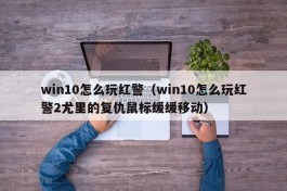 win10怎么玩红警（win10怎么玩红警2尤里的复仇鼠标缓缓移动）