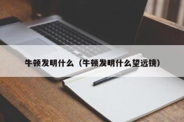 牛顿发明什么（牛顿发明什么望远镜）