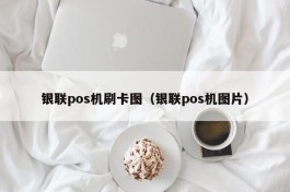 银联pos机刷卡图（银联pos机图片）