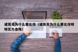 诸葛亮为什么要北伐（诸葛亮为什么要北伐明明实力悬殊）