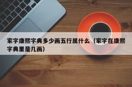 家字康熙字典多少画五行属什么（家字在康熙字典里是几画）