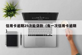 信用卡逾期29次能贷款（有一次信用卡逾期）
