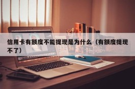 信用卡有额度不能提现是为什么（有额度提现不了）