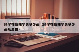 琦字在康熙字典多少画（琦字在康熙字典多少画及属性）