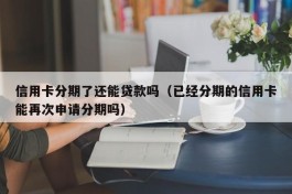 信用卡分期了还能贷款吗（已经分期的信用卡能再次申请分期吗）