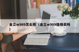 金立w909怎么样（金立w909值得买吗）