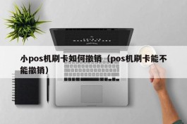 小pos机刷卡如何撤销（pos机刷卡能不能撤销）