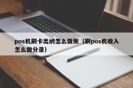 pos机刷卡出纳怎么做账（刷pos机收入怎么做分录）