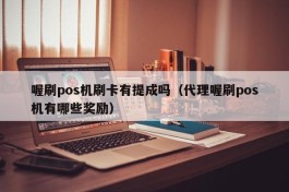 喔刷pos机刷卡有提成吗（代理喔刷pos机有哪些奖励）