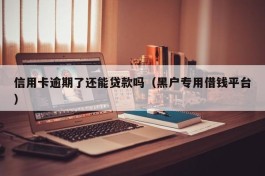 信用卡逾期了还能贷款吗（黑户专用借钱平台）