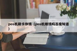 pos机刷卡挣钱（pos机赚钱吗百度知道）