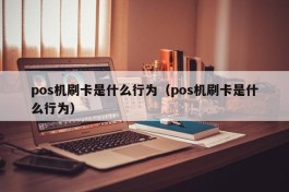 pos机刷卡是什么行为（pos机刷卡是什么行为）