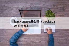 backspace怎么读（backspace的意思）