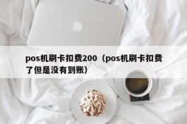 pos机刷卡扣费200（pos机刷卡扣费了但是没有到账）