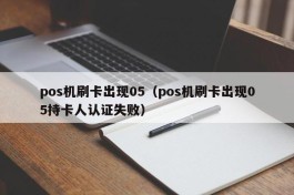 pos机刷卡出现05（pos机刷卡出现05持卡人认证失败）