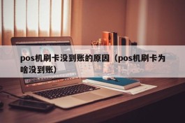 pos机刷卡没到账的原因（pos机刷卡为啥没到账）