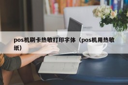 pos机刷卡热敏打印字体（pos机用热敏纸）